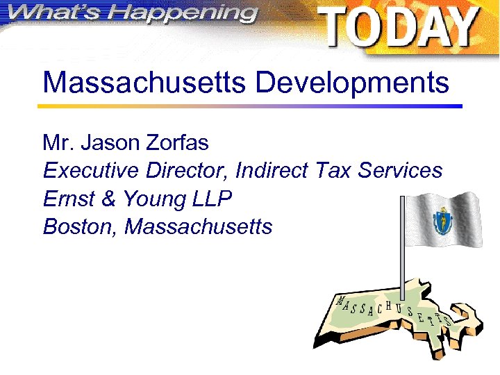 Massachusetts Developments Mr. Jason Zorfas Executive Director, Indirect Tax Services Ernst & Young LLP