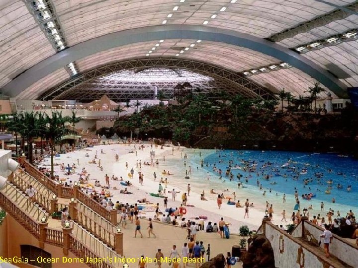 Sea. Gaia – Ocean Dome Japan’s Indoor Man-Made Beach 