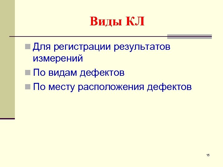 Виды КЛ n Для регистрации результатов измерений n По видам дефектов n По месту