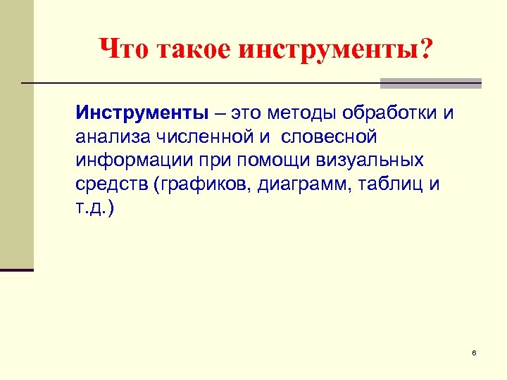 Что такое инструменты? Инструменты – это методы обработки и анализа численной и словесной информации