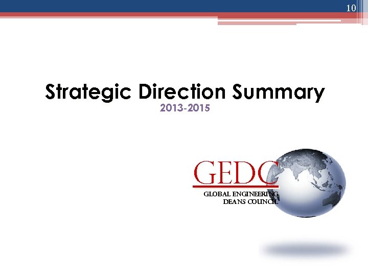 10 Strategic Direction Summary 2013 -2015 GEDC global engineering deans council 