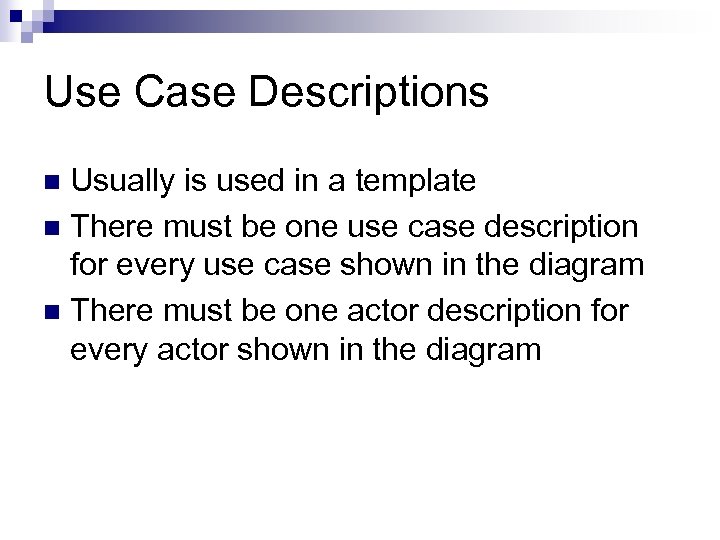 Use Case Descriptions Usually is used in a template n There must be one