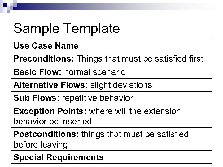 Sample Template Use Case Name Preconditions: Things that must be satisfied first Basic Flow: