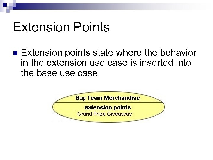 Extension Points n Extension points state where the behavior in the extension use case