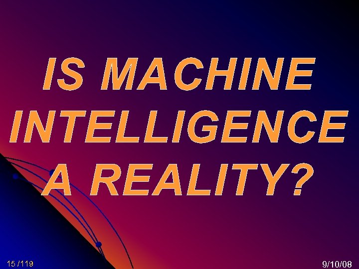 IS MACHINE INTELLIGENCE A REALITY? 15 /119 9/10/08 