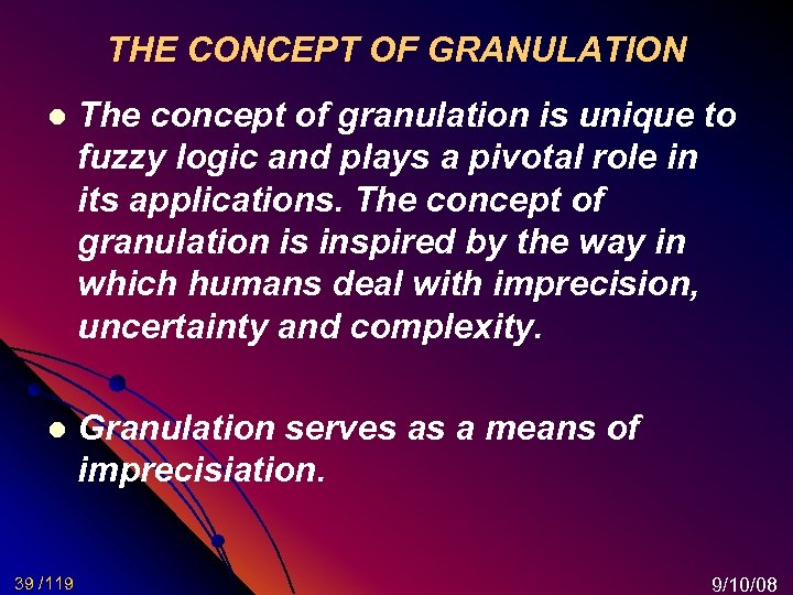 THE CONCEPT OF GRANULATION l The concept of granulation is unique to fuzzy logic