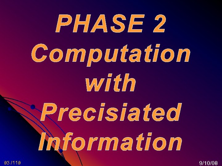 PHASE 2 Computation with Precisiated Information 93 /119 9/10/08 