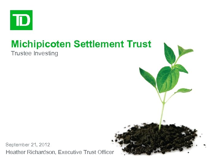 Michipicoten Settlement Trustee Investing September 21, 2012 Heather Richardson, Executive Trust Officer 