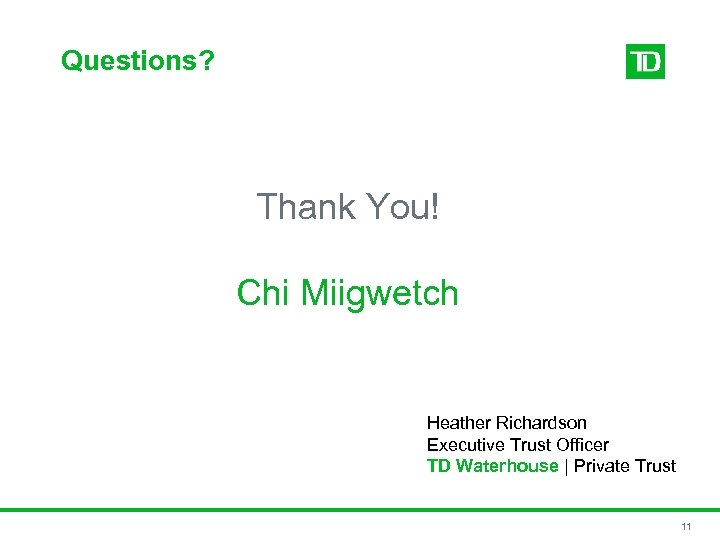 Questions? Thank You! Chi Miigwetch Heather Richardson Executive Trust Officer TD Waterhouse | Private