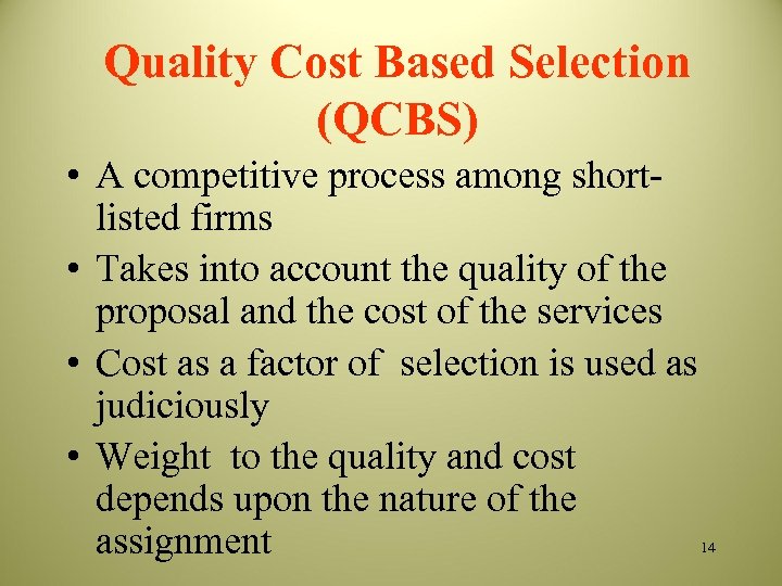 Quality Cost Based Selection (QCBS) • A competitive process among shortlisted firms • Takes
