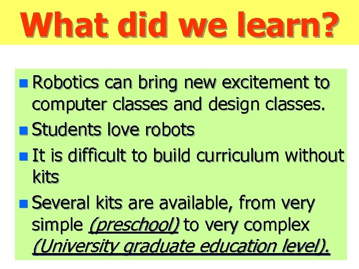 What did we learn? n Robotics can bring new excitement to computer classes and