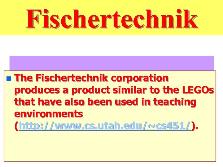 Fischertechnik n The Fischertechnik corporation produces a product similar to the LEGOs that have