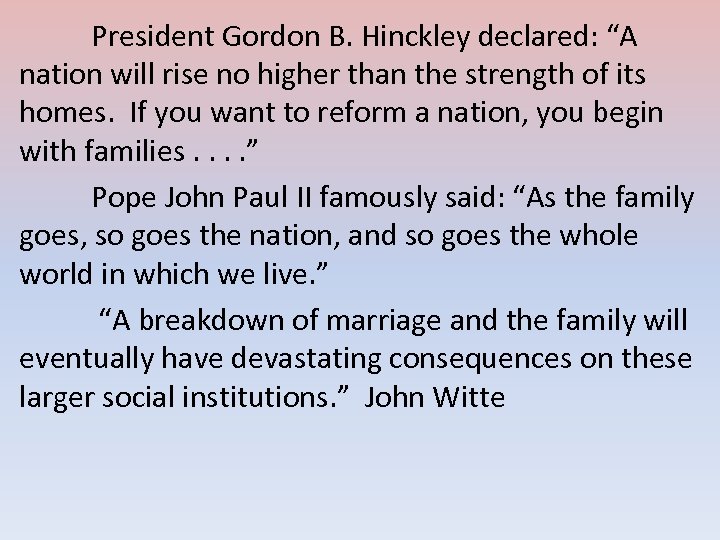 President Gordon B. Hinckley declared: “A nation will rise no higher than the strength
