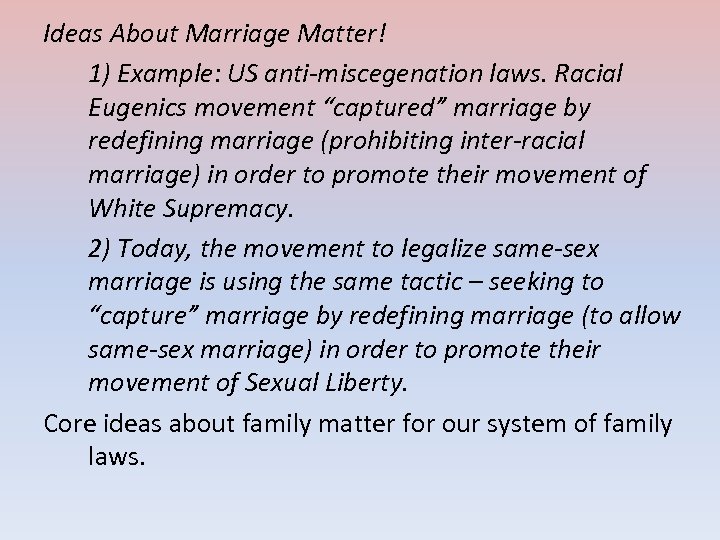 Ideas About Marriage Matter! 1) Example: US anti-miscegenation laws. Racial Eugenics movement “captured” marriage