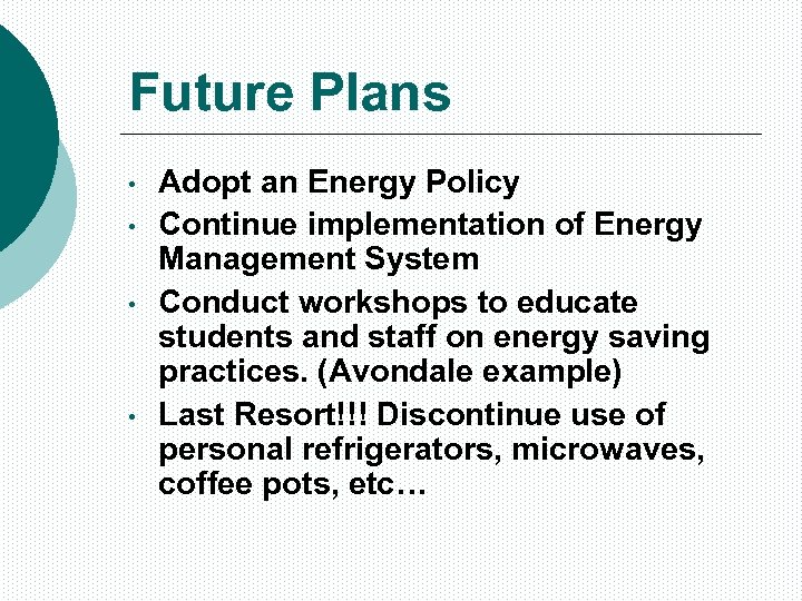 Future Plans • • Adopt an Energy Policy Continue implementation of Energy Management System