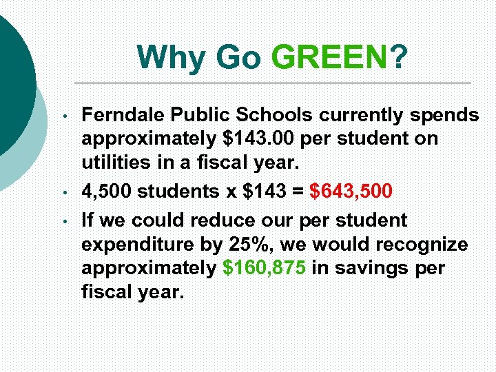 Why Go GREEN? • • • Ferndale Public Schools currently spends approximately $143. 00