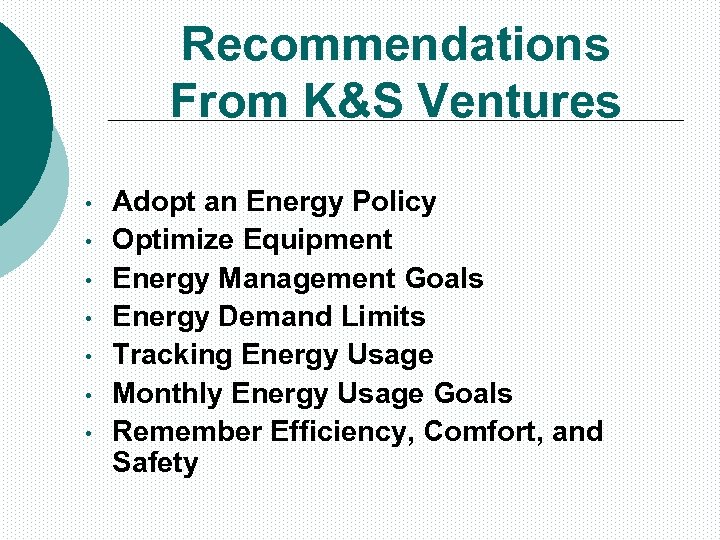 Recommendations From K&S Ventures • • Adopt an Energy Policy Optimize Equipment Energy Management