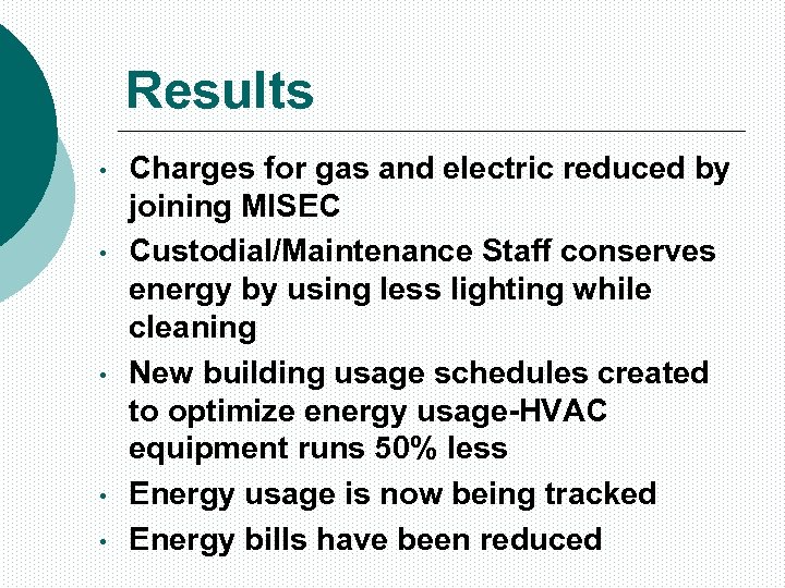 Results • • • Charges for gas and electric reduced by joining MISEC Custodial/Maintenance