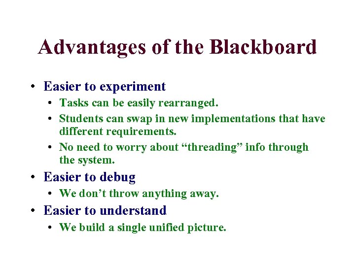 Advantages of the Blackboard • Easier to experiment • Tasks can be easily rearranged.