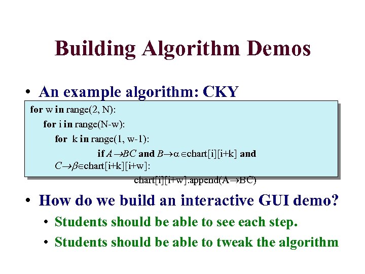 Building Algorithm Demos • An example algorithm: CKY for w in range(2, N): for