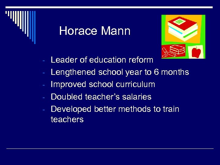 Horace Mann - Leader of education reform - Lengthened school year to 6 months