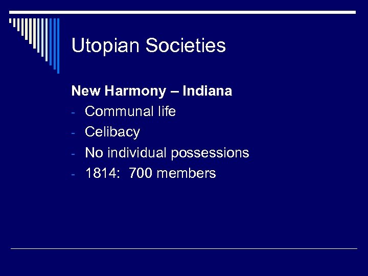 Utopian Societies New Harmony – Indiana - Communal life - Celibacy - No individual