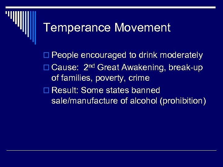 Temperance Movement o People encouraged to drink moderately o Cause: 2 nd Great Awakening,