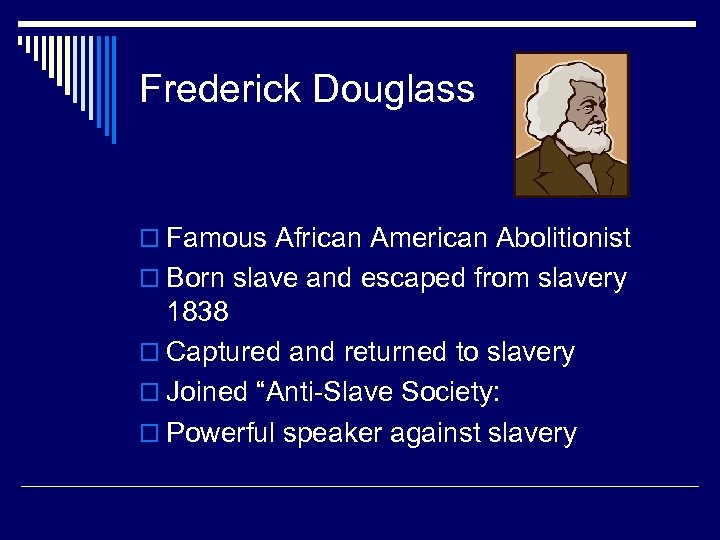 Frederick Douglass o Famous African American Abolitionist o Born slave and escaped from slavery