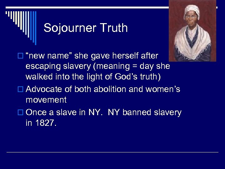Sojourner Truth o “new name” she gave herself after escaping slavery (meaning = day