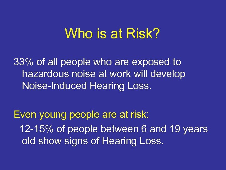 Who is at Risk? 33% of all people who are exposed to hazardous noise