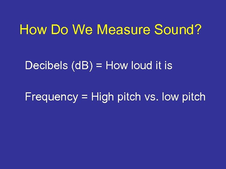 How Do We Measure Sound? Decibels (d. B) = How loud it is Frequency