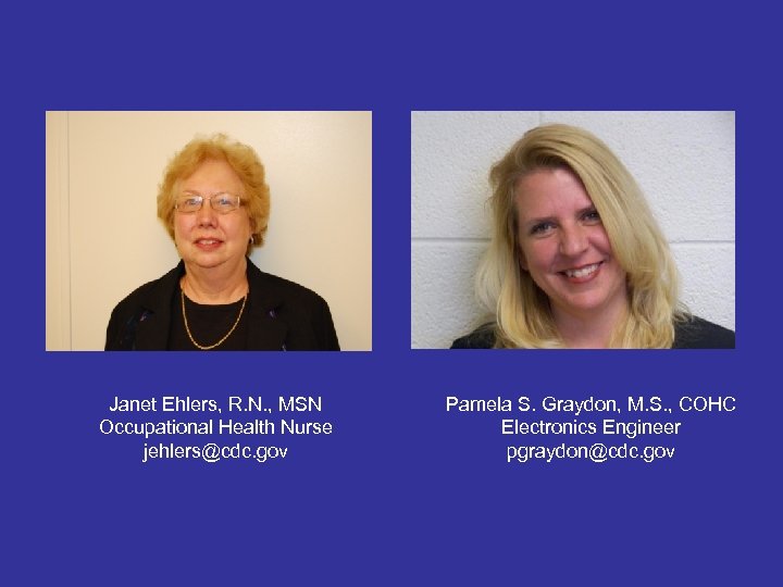 Janet Ehlers, R. N. , MSN Occupational Health Nurse jehlers@cdc. gov Pamela S. Graydon,