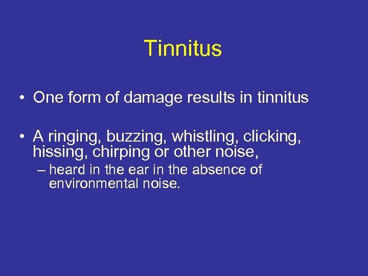 Tinnitus • One form of damage results in tinnitus • A ringing, buzzing, whistling,