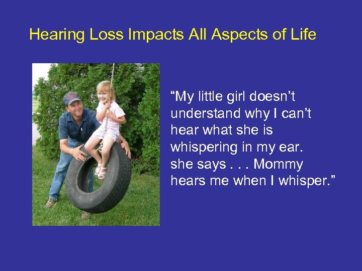 Hearing Loss Impacts All Aspects of Life “My little girl doesn’t understand why I