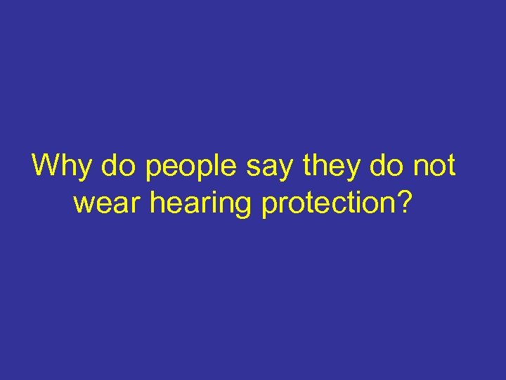 Why do people say they do not wear hearing protection? 