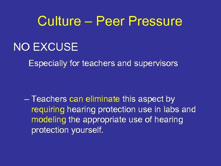 Culture – Peer Pressure NO EXCUSE Especially for teachers and supervisors – Teachers can