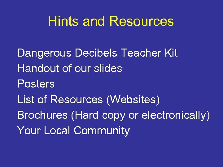 Hints and Resources Dangerous Decibels Teacher Kit Handout of our slides Posters List of