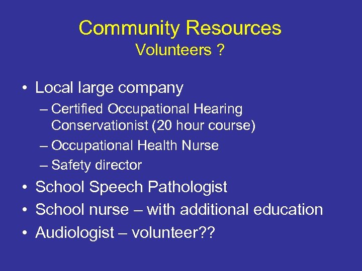 Community Resources Volunteers ? • Local large company – Certified Occupational Hearing Conservationist (20