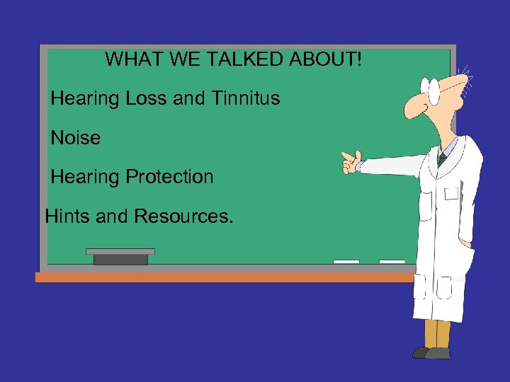 WHAT WE TALKED ABOUT! Hearing Loss and Tinnitus Noise Hearing Protection Hints and Resources.