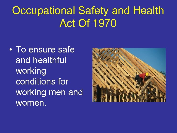 Occupational Safety and Health Act Of 1970 • To ensure safe and healthful working