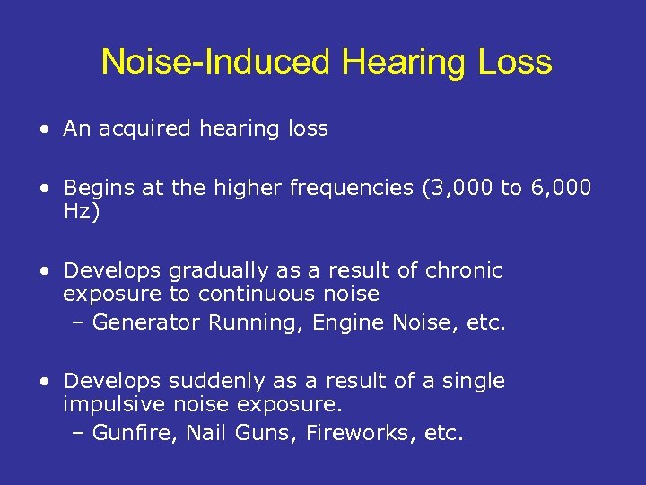 Noise-Induced Hearing Loss • An acquired hearing loss • Begins at the higher frequencies