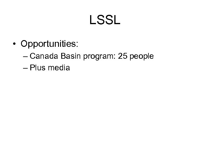 LSSL • Opportunities: – Canada Basin program: 25 people – Plus media 