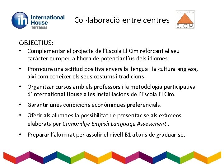 Col·laboració entre centres OBJECTIUS: • Complementar el projecte de l’Escola El Cim reforçant el
