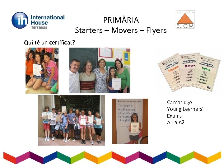 PRIMÀRIA Starters – Movers – Flyers Qui té un certificat? Cambridge Young Learners’ Exams