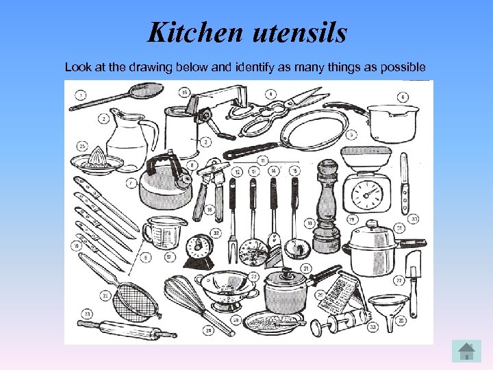 Kitchen utensils Look at the drawing below and identify as many things as possible