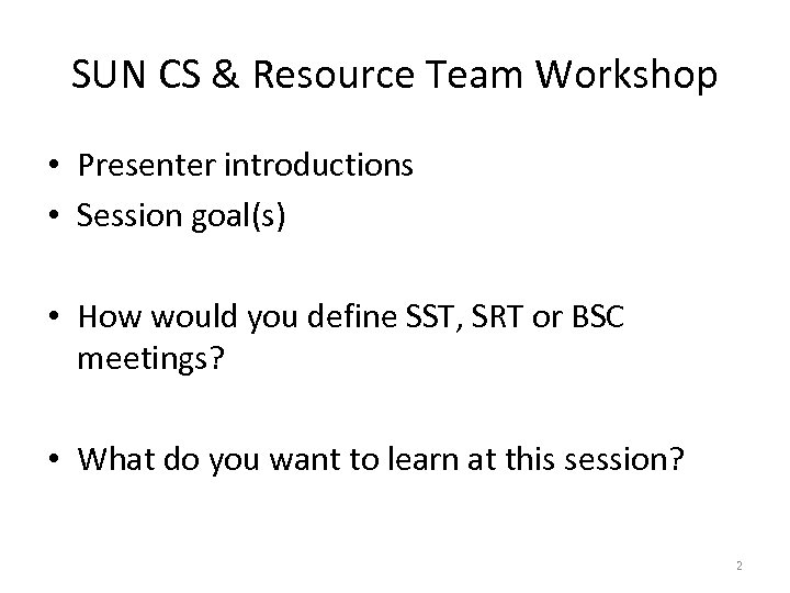 SUN CS & Resource Team Workshop • Presenter introductions • Session goal(s) • How