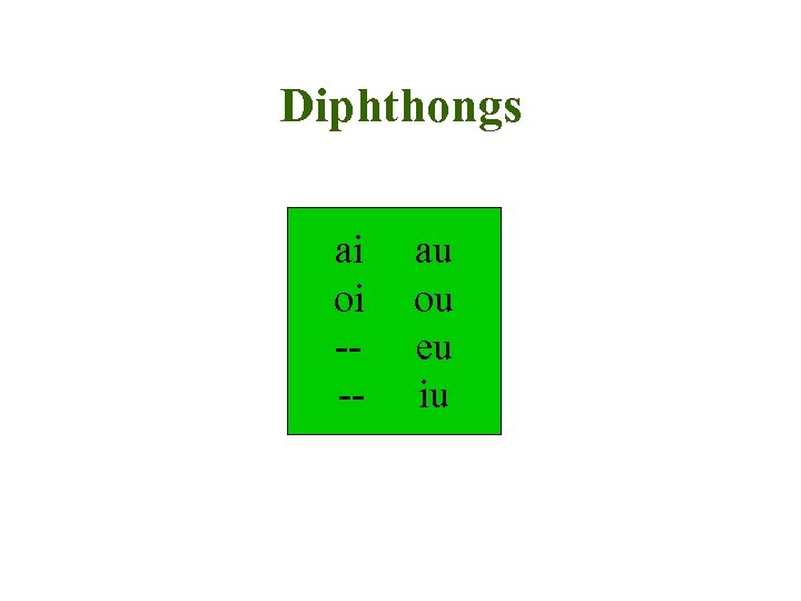 Diphthongs ai oi --- au ou eu iu 