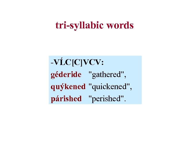 tri-syllabic words -VĹC[C]VCV: géderide 