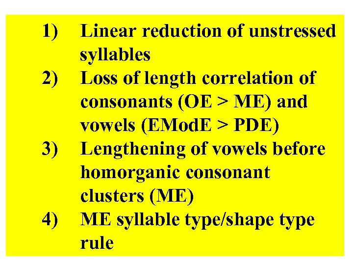 1) Linear reduction of unstressed syllables 2) Loss of length correlation of consonants (OE