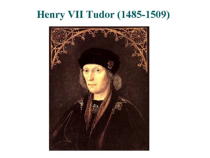 Henry VII Tudor (1485 -1509) 